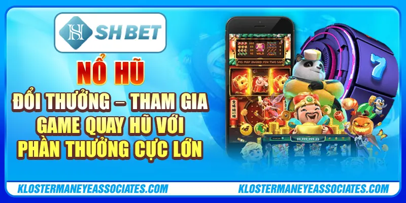 Nổ hũ đổi thưởng – tham gia game quay hũ với phần thưởng cực lớn